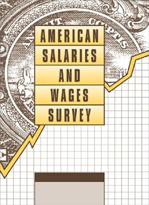 American Salaries and Wages Survey: Statistical Data Derived from More Than 200 Government, Business & News Sources (American Salaries and Wages Survey, 6th ed)