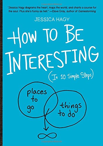 How to Be Interesting: by Jessica Hagy