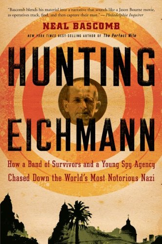 Hunting Eichmann: How a Band of Survivors and a Young Spy Agency Chased Down the World's Most Notorious Nazi by Neal Bascomb