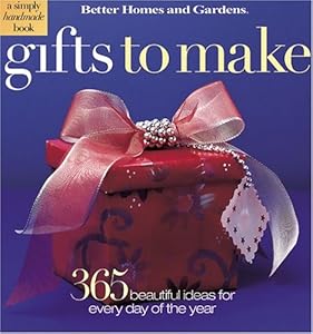 Gifts to Make: 365 Beautifully Easy Ideas (Better Homes & Gardens) by Carol Dahlstrom