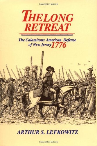 The Long Retreat: The Calamitous Defense of New Jersey, 1776 by Arthur S. Lefkowitz