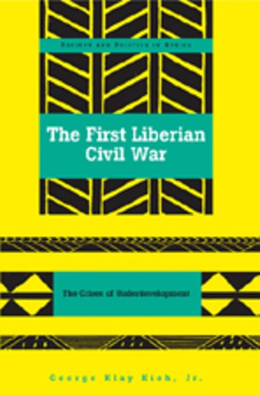 The First Liberian Civil War: The Crises of Underdevelopment (Society and Politics in Africa) by George George Klay Kieh Jr.