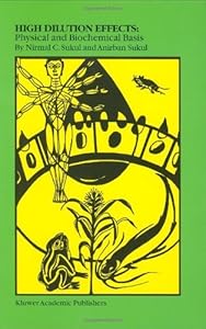High Dilution Effects: Physical and Biochemical Basis (Handbooks of Behavioral Neurobiology) by Nirmal C. Sukul