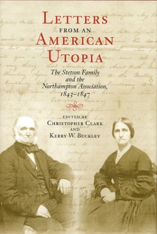 Letters from an American Utopia: The Stetson Family and the Northampton Association 1843-47 by Christopher Clark