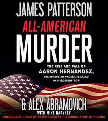All-American Murder: The Rise and Fall of Aaron Hernandez, The Superstar Whose Life Ended on Murderer's Row: includes PDF of photos