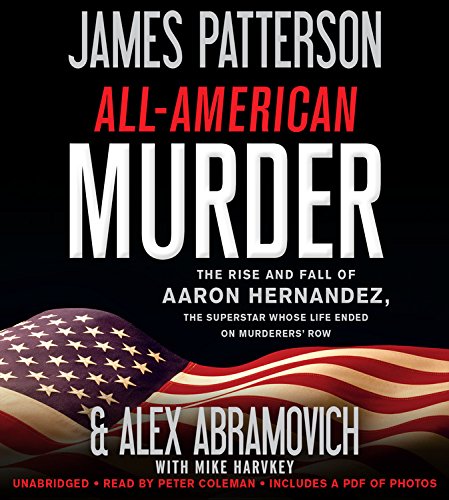 All-American Murder: The Rise and Fall of Aaron Hernandez, The Superstar Whose Life Ended on Murderer's Row: includes PDF of photos by James Patterson