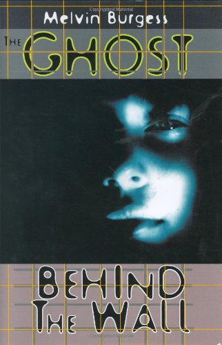 The Ghost Behind the Wall by Melvin Burgess
