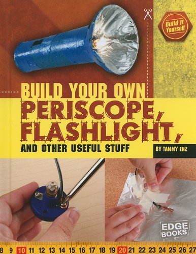 Build Your Own Periscope, Flashlight, and Other Useful Stuff by Tammy Enz