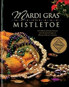 Mardi Gras to Mistletoe: A Cookbook of Festive Favorites from the Junior League of Shreveport-Bossier, Louisiana by Louisiana Junior League of Shreveport-Bossier