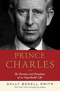 Prince Charles: The Passions and Paradoxes of an Improbable Life