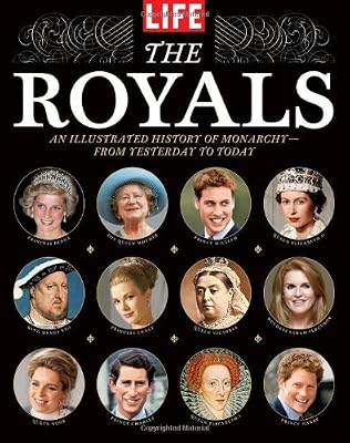 LIFE The Royals: An Illustrated History of Monarchy - from Yesterday to Today