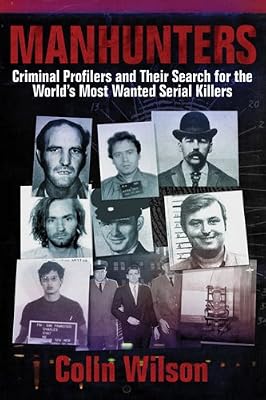 Manhunters: Criminal Profilers and Their Search for the Worlds Most Wanted Serial Killers