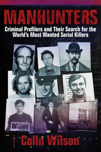 Manhunters: Criminal Profilers and Their Search for the Worlds Most Wanted Serial Killers by Colin Wilson