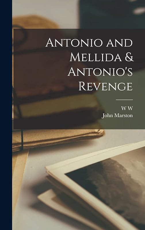Antonio and Mellida & Antonio's Revenge by John Marston