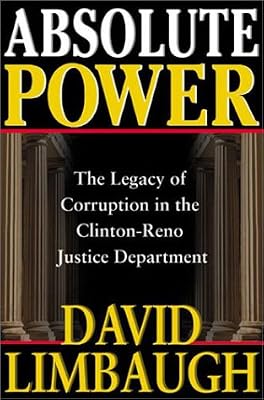 Absolute Power: The Legacy of Corruption in the Clinton-Reno Justice Department