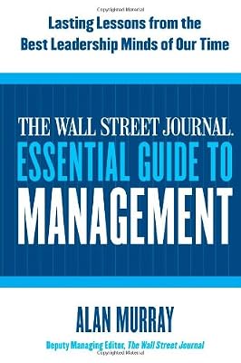 The Wall Street Journal Essential Guide to Management: Lasting Lessons from the Best Leadership Minds of Our Time