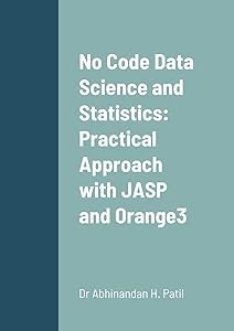 No Code Data Science and Statistics: Practical Approach with JASP and Orange3 by Dr Abhinandan H Patil
