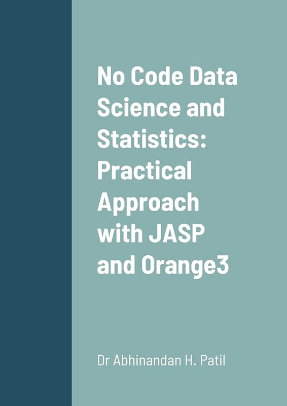 No Code Data Science and Statistics: Practical Approach with JASP and Orange3 by Dr Abhinandan H Patil