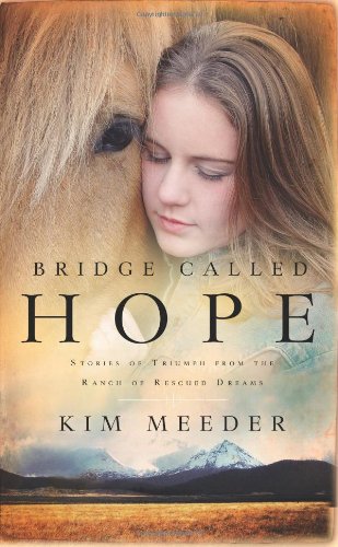 Bridge Called Hope: Stories of Triumph from the Ranch of Rescued Dreams by Kim Meeder