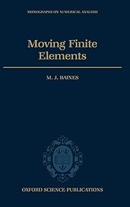 Moving Finite Elements (Numerical Mathematics and Scientific Computation) by M. J. Baines