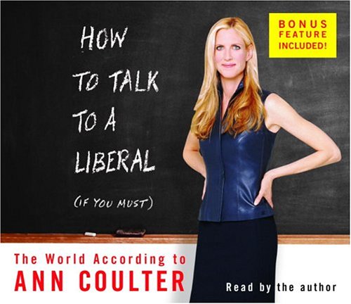 How to Talk to a Liberal (If You Must): The World According to Ann Coulter by Ann Coulter