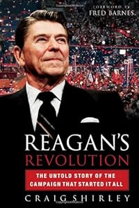 Reagan's Revolution: The Untold Story of the Campaign That Started It All