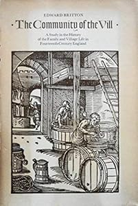 The community of the vill: A study in the history of the family and village life in fourteenth-century England by Edward Britton