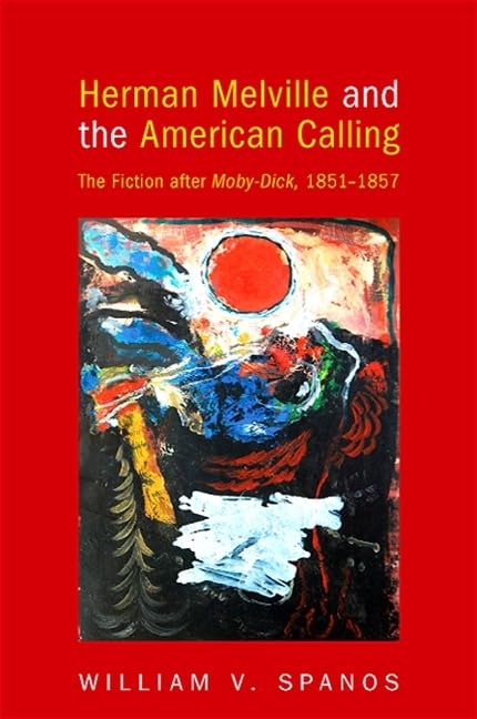 Herman Melville and the American Calling: The Fiction After Moby-Dick, 1851-1857 by William V. Spanos