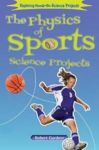 The Physics of Sports Science Projects (Exploring Hands-on Science Projects)