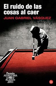 El ruido de las cosas al caer by Juan Gabriel Vásquez