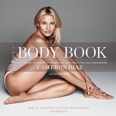 The Body Book: The Law of Hunger, the Science of Strength, and Other Ways to Love Your Amazing Body