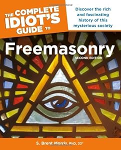 The Complete Idiot's Guide to Freemasonry, Second Edition by Ph.D., S. Brent Morris