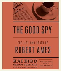The Good Spy: The Life and Death of Robert Ames