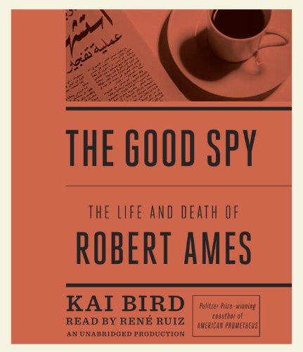 The Good Spy: The Life and Death of Robert Ames by Kai Bird