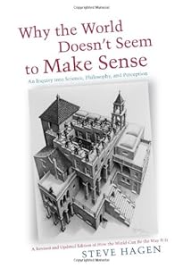 Why the World Doesn't Seem to Make Sense: An Inquiry into Science, Philosophy, and Perception