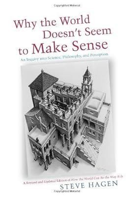 Why the World Doesn't Seem to Make Sense: An Inquiry into Science, Philosophy, and Perception