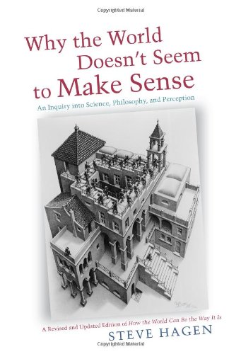 Why the World Doesn't Seem to Make Sense: An Inquiry into Science, Philosophy, and Perception by Steve Hagen