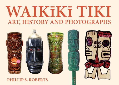 Waikiki Tiki: Art, History and Photographs by Phillip S Roberts