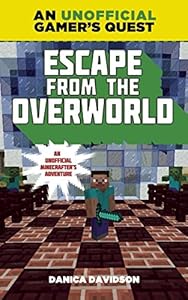 Escape from the Overworld: A Minecraft Gamer's Quest: An Unofficial Minecrafter's Adventure