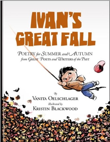 Ivan's Great Fall: Poetry for Summer and Autumn from Great Poets and Writers of the Past by Vanita Oelschlager
