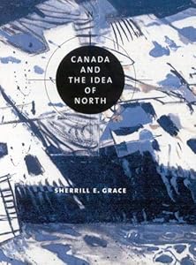 Canada and the Idea of North by Sherrill E. Grace