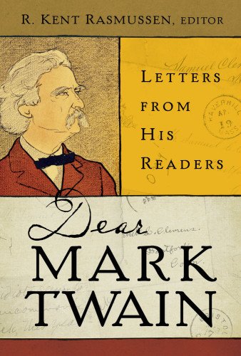 Dear Mark Twain: Letters from His Readers by R. Kent Rasmussen