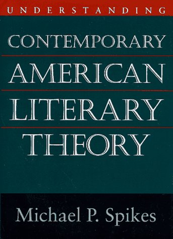 UNDERSTANDING CONTEMPORARY AMERICAN LITERARY THEORY By Michael P. Spikes **NEW**