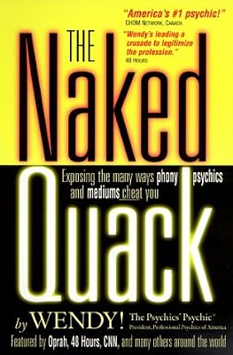 The Naked Quack: Exposing the Many Ways Phony Psychics & Mediums Cheat You!