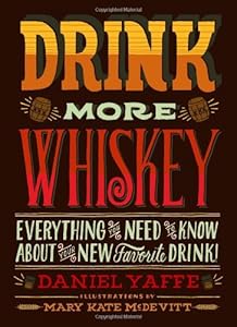 Drink More Whiskey: Everything You Need to Know About Your New Favorite Drink