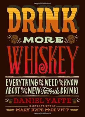 Drink More Whiskey: Everything You Need to Know About Your New Favorite Drink
