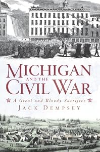 Michigan and the Civil War: A Great and Bloody Sacrifice by Jack Dempsey