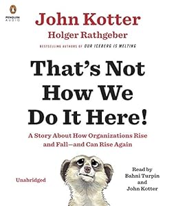 That's Not How We Do It Here!: A Story about How Organizations Rise and Fall--and Can Rise Again by John Kotter