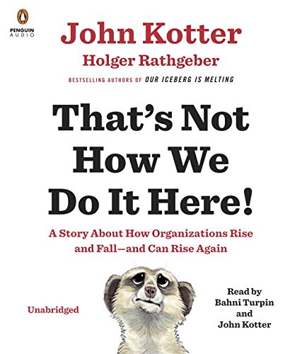 That's Not How We Do It Here!: A Story about How Organizations Rise and Fall--and Can Rise Again by John Kotter