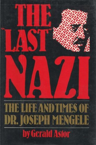 The Last Nazi: The Life and Times of Dr. Joseph Mengele by Gerald Astor